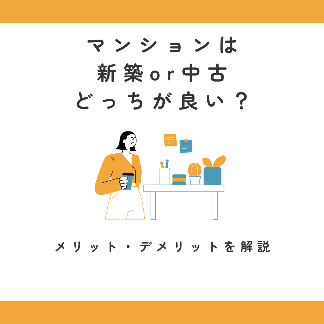 マンションは新築or中古どっちが良い？メリット・デメリットを解説